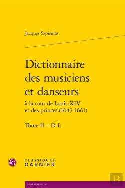 Bertrand.pt - Dictionnaire Des Musiciens Et Danseurs À La Cour De Louis Xiv Et De Princes (1643-1661) Tome 2 : D-L