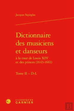 Bertrand.pt - Dictionnaire Des Musiciens Et Danseurs À La Cour De Louis Xiv Et Des Princes (1643-1661) Tome 2 : D-L