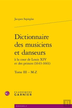 Bertrand.pt - Dictionnaire Des Musiciens Et Danseurs À La Cour De Louis Xiv Et Des Princes (1643-1661) Tome 3 M-Z