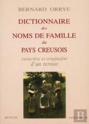 Dictionnaire Des Noms De Famille Du Pays Creusois ; Caratère Et Originalité D'Un Terroir