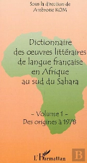 Dictionnaire Des Oeuvres Litteraires De Langue Francaise En Afrique Au Sud Du Sahara T.1 ; Des Origines A 1978