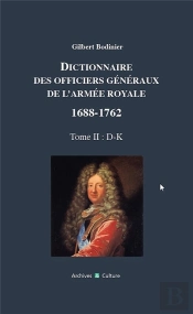 Dictionnaire Des Officiers Generaux De L'Armee Royale 1688-1762 - Tome 2 : D-K
