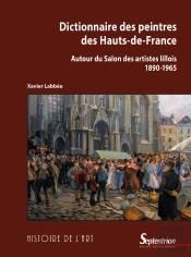 Dictionnaire Des Peintres Des Hauts-De-France : Autour Du Salon Des Artistes Lillois (1890-1965)