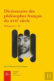 Dictionnaire Des Philosophes Francais Du Xviie Siecle. Volume I - Ii - Acteurs E - Acteurs Et Reseau