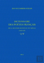 Dictionnaire Des Poètes Français De La Seconde Moitié Du Xvie Siècle (1549-1615) Tome 6 : Q-W