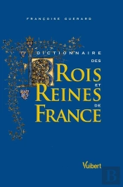 Dictionnaire Des Rois Et Reines De France (2e Édition)