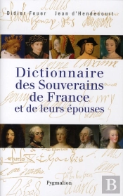 Dictionnaire Des Souverains De France Et De Leurs Épouses