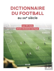 Dictionnaire Du Football Au Xxie Siècle : Les 101 Mots D'Une Révolution Tactique