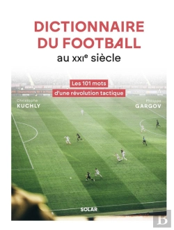 Bertrand.pt - Dictionnaire Du Football Au Xxie Siècle : Les 101 Mots D'Une Révolution Tactique