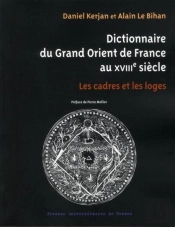 Dictionnaire Du Grand Orient De France Au Xviiie Siècle ; Les Cadres Et Les Loges