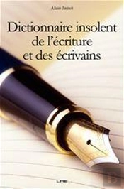 Dictionnaire Espiègle De L'Écriture Et Des Écrivains... Et Autres Conseils Pour Écrire, Être Publiable, Et Publié...