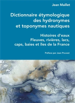 Bertrand.pt - Dictionnaire Étymologique Des Hydronymes Et Toponymes Nautiques : Histoires D'Eaux, Fleuves, Rivières, Lacs, Caps, Baies Et Îles De La France.