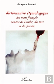 Dictionnaire Étymologique Des Mots Français Venant De L'Arabe, Du Turc Et Du Persan
