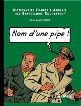 Dictionnaire Franco-Anglais Des Expressions Courantes Tome 2 ; Nom D'Une Pipe, Name Of A Pipe