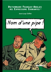 Dictionnaire Franco-Anglais Des Expressions Courantes Tome 2 ; Nom D'Une Pipe, Name Of A Pipe