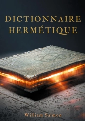 Dictionnaire Hermétique ; Contenant L'Explication Des Termes, Fables, Énigmes, Emblèmes & Manières De Parler Des Vrais Philosophes