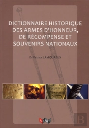 Dictionnaire Historique Des Armes D'Honneur, De Recompenses Et Souvenirs Nationaux