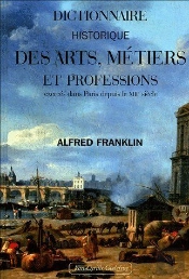 Dictionnaire Historique Des Arts ; Métiers Et Professions ; Exercés Dans Paris Depuis Le Xiiie Siècle