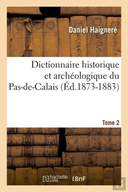 Bertrand.pt - Dictionnaire Historique Et Archéologique Du Pas-De-Calais. Tome 2 (Éd.1873-1883)