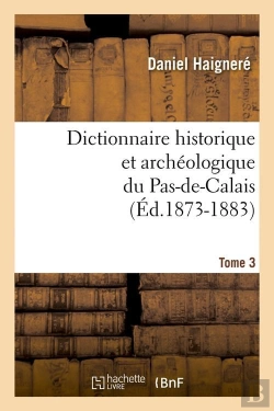 Bertrand.pt - Dictionnaire Historique Et Archéologique Du Pas-De-Calais. Tome 3 (Éd.1873-1883)