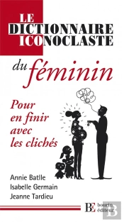 Dictionnaire Iconoclaste Du Féminin ; Pour En Finir Avec Les Clichés