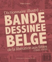 Dictionnaire Illustre De La Bande Dessinee Belge De La Liberation Aux Fifties (1945-1950)