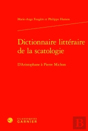 Dictionnaire Littéraire De La Scatologie : D'Aristophane À Pierre Michon