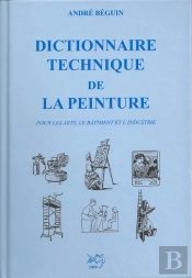 Dictionnaire Technique De La Peinture ; Pour Les Arts, Le Bâtiment Et L'Industrie