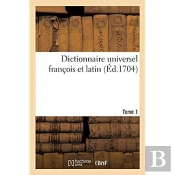 Dictionnaire Universel Francois Et Latin, Signification Et Definition Tant Des Mots De L'Une