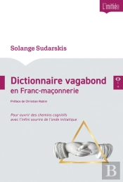 Dictionnaire Vagabond En Franc-Maçonnerie : Pour Ouvrir Des Chemins Cognitifs Avec L'Infini Sourire De L'Onde Initiatique (2e Édition)