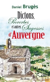 Dictons, Proverbes Et Autres Sagesses D'Auvergne
