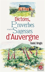 Dictons, Proverbes Et Autres Sagesses D'Auvergne
