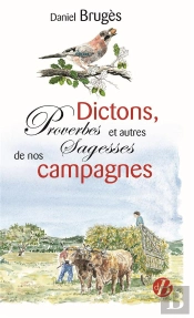 Dictons, Proverbes Et Autres Sagesses De Nos Campagnes