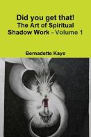 Did You Get That! The Art Of Spiritual Shadow Work - Volume 1