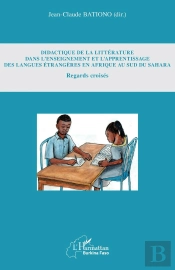 Didactique De La Littérature Dans L'Enseignement Et L'Apprentissage Des Langues Étrangères En Afrique Au Sud Du Sahara ; Regards Croisés