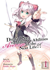 Didn'T I Say To Make My Abilities Average In The Next Life?! (Light Novel) Vol. 1