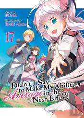 Didn'T I Say To Make My Abilities Average In The Next Life?! (Light Novel) Vol. 17