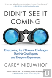 Didn'T See It Coming: Overcomimg The Seven Greatest Challenges That No One Expects And Everyone Experiences