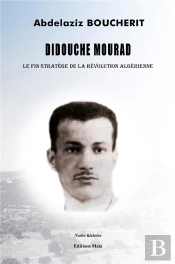 Didouche Mourad : Le Fin Stratège De La Révolution Algérienne