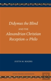 Didymus The Blind And The Alexandrian Christian Reception Of Philo