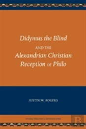 Didymus The Blind And The Alexandrian Christian Reception Of Philo