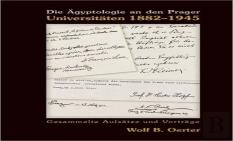 Die Aegyptologie An Den Prager Universitaten 1882-1945