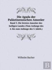 Die Agada Der Palastinensischen Amoraer Band 3. Die Letzten Amoraer Des Heiligen Landes (Vom Anfange Des 4. Bis Zum Anfange Des 5. Jahrh.)