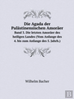 Bertrand.pt - Die Agada Der Palastinensischen Amoraer Band 3. Die Letzten Amoraer Des Heiligen Landes (Vom Anfange Des 4. Bis Zum Anfange Des 5. Jahrh.)