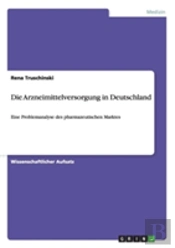 Die Arzneimittelversorgung In Deutschland - Eine Problemanalyse Des Pharmazeutischen Marktes