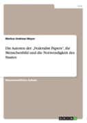 Die Autoren Der Ã¢Â‚¬Å¾Federalist Papers'', Ihr Menschenbild Und Die Notwendigkeit Des Staates