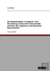 Die Baubeteiligten In England - Eine Darstellung Struktureller Unterschiede Zwischen Der Englischen Und Deutschen Bauwirtschaft