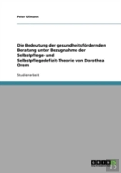 Bertrand.pt - Die Bedeutung Der Gesundheitsfordernden Beratung Unter Bezugnahme Der Selbstpflege- Und Selbstpflegedefizit-Theorie Von Dorothea Orem