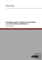 Die Bedeutung Der Wendischen Hansestadte Zur Zeit Der Kolner Konfoderation