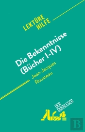 Die Bekenntnisse (Bücher I-Iv) : Von Jean-Jacques Rousseau